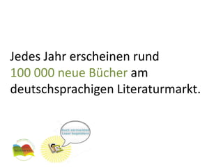 Jedes Jahr erscheinen rund 100 000 neue Bücher am deutschsprachigen Literaturmarkt.