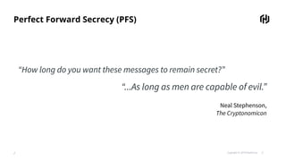 ⁄ Copyright © 2018 HashiCorp ⁄
Perfect Forward Secrecy (PFS)
“How long do you want these messages to remain secret?”
“...As long as men are capable of evil.”
Neal Stephenson,
The Cryptonomicon
 