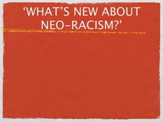 ‘WHAT’S NEW ABOUT
   NEO-RACISM?’
 