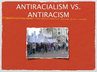 ANTIRACIALISM VS.
  ANTIRACISM
 