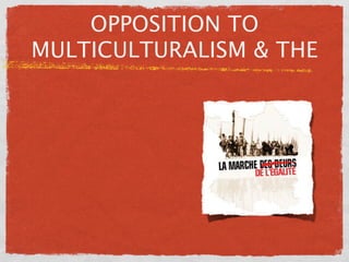 OPPOSITION TO
MULTICULTURALISM & THE
 