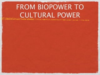 FROM BIOPOWER TO
 CULTURAL POWER
 