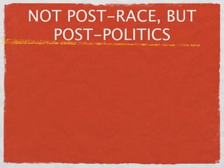 NOT POST-RACE, BUT
  POST-POLITICS
 