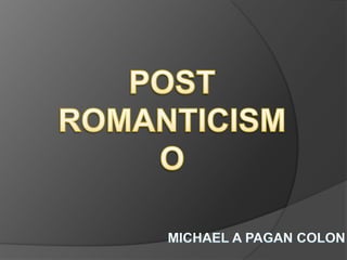 POST ROMANTICISMO MICHAEL A PAGAN COLON 