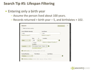 Search Tip #5: Lifespan Filtering
• Entering only a birth year
– Assume the person lived about 100 years.
– Records return...