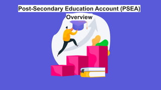 Post-Secondary Education Account (PSEA)
Overview
 