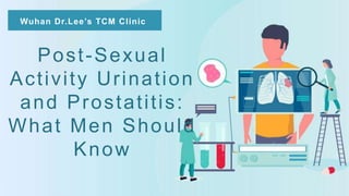 Wuhan Dr.Lee’s TCM Clinic
Post-Sexual
Activity Urination
and Prostatitis:
What Men Should
Know
 