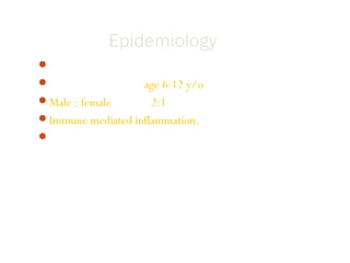 Epidemiology
Commonest cause of nephritic syndrome
Peak incidence age : age 6-12 y/o
Male : female ratio is 2:1
Immune mediated inflammation.
Most commonly-sporadic.
 