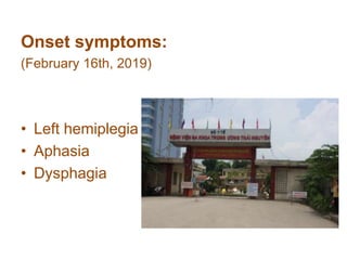 Onset symptoms:
(February 16th, 2019)
• Left hemiplegia
• Aphasia
• Dysphagia
 
