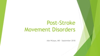 Post-Stroke
Movement Disorders
Ade Wijaya, MD – September 2018
 
