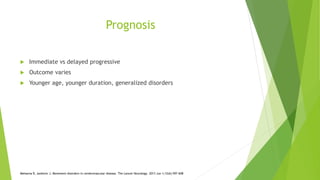 Prognosis
 Immediate vs delayed progressive
 Outcome varies
 Younger age, younger duration, generalized disorders
Mehanna R, Jankovic J. Movement disorders in cerebrovascular disease. The Lancet Neurology. 2013 Jun 1;12(6):597-608
 