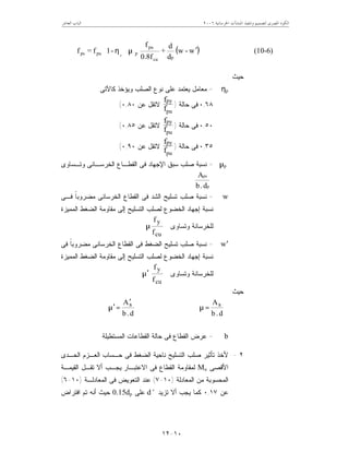 ‫ﺍﳋﺮﺳﺎﻧﻴﺔ‬ ‫ﺍﳌﻨﺸﺂﺕ‬ ‫ﻭﺗﻨﻔﻴﺬ‬ ‫ﻟﺘﺼﻤﻴﻢ‬ ‫ﺍﳌﺼﺮﻯ‬ ‫ﺍﻟﻜﻮﺩ‬٦٢٠٠‫ﺍﻟﻌﺎﺷﺮ‬ ‫ﺍﻟﺒﺎﺏ‬
١٠-١٢
( )
















′µη w-w
d
d
+
0.8f
f
-1f=f
pcu
pu
ppups p
(10-6)
‫ﺤﻴﺙ‬:
ηp=‫ﻜﺎﻵﺘﻰ‬ ‫ﻭﻴﺅﺨﺫ‬ ‫ﺍﻟﺼﻠﺏ‬ ‫ﻨﻭﻉ‬ ‫ﻋﻠﻰ‬ ‫ﻴﻌﺘﻤﺩ‬ ‫ﻤﻌﺎﻤل‬:
٠,٦٨‫ﺤﺎﻟﺔ‬ ‫ﻓﻰ‬)
pu
py
f
f
‫ﻋﻥ‬ ‫ﻻﺘﻘل‬٠,٨٠(
٠,٥٠‫ﺤﺎﻟﺔ‬ ‫ﻓﻰ‬)
pu
py
f
f
‫ﻋﻥ‬ ‫ﻻﺘﻘل‬٠,٨٥(
٠,٣٥‫ﺤﺎﻟﺔ‬ ‫ﻓﻰ‬)
pu
py
f
f
‫ﻋﻥ‬ ‫ﻻﺘﻘل‬٠,٩٠(
µp=‫ﻨﺴﺒﺔ‬‫ﺼﻠﺏ‬‫ﺍ‬ ‫ﺴﺒﻕ‬‫ﻹ‬‫ﻭﺘـﺴﺎﻭﻯ‬ ‫ﺍﻟﺨﺭﺴـﺎﻨﻰ‬ ‫ﺍﻟﻘﻁـﺎﻉ‬ ‫ﻓﻰ‬ ‫ﺠﻬﺎﺩ‬
d.b
A
p
ps
w=‫ﻓـﻰ‬ ‫ﹰ‬‫ﺎ‬‫ﻤﻀﺭﻭﺒ‬ ‫ﺍﻟﺨﺭﺴﺎﻨﻰ‬ ‫ﺍﻟﻘﻁﺎﻉ‬ ‫ﻓﻰ‬ ‫ﺍﻟﺸﺩ‬ ‫ﺘﺴﻠﻴﺢ‬ ‫ﺼﻠﺏ‬ ‫ﻨﺴﺒﺔ‬
‫ﺍﻟﻤﻤﻴﺯﺓ‬ ‫ﺍﻟﻀﻐﻁ‬ ‫ﻤﻘﺎﻭﻤﺔ‬ ‫ﺇﻟﻰ‬ ‫ﺍﻟﺘﺴﻠﻴﺢ‬ ‫ﻟﺼﻠﺏ‬ ‫ﺍﻟﺨﻀﻭﻉ‬ ‫ﺇﺠﻬﺎﺩ‬ ‫ﻨﺴﺒﺔ‬
‫ﻭﺘﺴﺎﻭﻯ‬ ‫ﻟﻠﺨﺭﺴﺎﻨﺔ‬
f
f
cu
y
µ
w′=‫ﺍﻟﺨﺭﺴﺎﻨ‬ ‫ﺍﻟﻘﻁﺎﻉ‬ ‫ﻓﻰ‬ ‫ﺍﻟﻀﻐﻁ‬ ‫ﺘﺴﻠﻴﺢ‬ ‫ﺼﻠﺏ‬ ‫ﻨﺴﺒﺔ‬‫ﻓﻰ‬ ‫ﹰ‬‫ﺎ‬‫ﻤﻀﺭﻭﺒ‬ ‫ﻰ‬
‫ﺍﻟﻤﻤﻴﺯﺓ‬ ‫ﺍﻟﻀﻐﻁ‬ ‫ﻤﻘﺎﻭﻤﺔ‬ ‫ﺇﻟﻰ‬ ‫ﺍﻟﺘﺴﻠﻴﺢ‬ ‫ﻟﺼﻠﺏ‬ ‫ﺍﻟﺨﻀﻭﻉ‬ ‫ﺇﺠﻬﺎﺩ‬ ‫ﻨﺴﺒﺔ‬
‫ﻭﺘﺴﺎﻭﻯ‬ ‫ﻟﻠﺨﺭﺴﺎﻨﺔ‬
f
f
cu
y
µ′
‫ﺤﻴﺙ‬:
d.b
As
=µ
d.b
As′
=µ′
b=‫ﻋﺭﺽ‬‫ﺍﻟﻘﻁﺎﻉ‬‫ﺍﻟﻤﺴﺘﻁﻴﻠﺔ‬ ‫ﺍﻟﻘﻁﺎﻋﺎﺕ‬ ‫ﺤﺎﻟﺔ‬ ‫ﻓﻰ‬
٢-‫ﻷﺨﺫ‬‫ﺍﻟﺘﺴ‬ ‫ﺼﻠﺏ‬ ‫ﺘﺄﺜﻴﺭ‬‫ﺍﻟﺤـﺩﻯ‬ ‫ﺍﻟﻌـﺯﻡ‬ ‫ﺤـﺴﺎﺏ‬ ‫ﻓﻰ‬ ‫ﺍﻟﻀﻐﻁ‬ ‫ﻨﺎﺤﻴﺔ‬ ‫ﻠﻴﺢ‬
‫ﺍﻷﻗﺼﻰ‬Mu‫ﺍﻻﻋﺘﺒـﺎﺭ‬ ‫ﻓﻰ‬ ‫ﺍﻟﻘﻁﺎﻉ‬ ‫ﻟﻤﻘﺎﻭﻤﺔ‬‫ﺍﻟﻘﻴﻤـﺔ‬ ‫ﺘﻘـل‬ ‫ﺃﻻ‬ ‫ﻴﺠـﺏ‬
‫ﺍﻟﻤﻌﺎﺩﻟﺔ‬ ‫ﻤﻥ‬ ‫ﺍﻟﻤﺤﺴﻭﺒﺔ‬)١٠-٧(‫ﺍﻟﻤﻌﺎﺩﻟـﺔ‬ ‫ﻓﻰ‬ ‫ﺍﻟﺘﻌﻭﻴﺽ‬ ‫ﻋﻨﺩ‬)١٠-٦(
‫ﻋﻥ‬٠,١٧‫ﺘﺯﻴﺩ‬ ‫ﺃﻻ‬ ‫ﻴﺠﺏ‬ ‫ﻜﻤﺎ‬d´‫ﻋﻠﻰ‬0.15dp‫ﺍﻓﺘﺭﺍﺽ‬ ‫ﺘﻡ‬ ‫ﺃﻨﻪ‬ ‫ﺤﻴﺙ‬
 