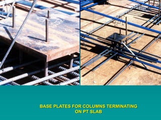 BASE PLATES FOR COLUMNS TERMINATING
ON PT SLAB
 