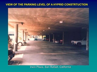 VIEW OF THE PARKING LEVEL OF A HYPRID CONSTRTUCTION
Irwin Plaza, San Rafael, California
 
