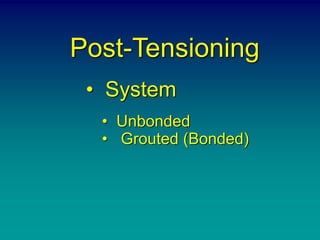 Post-Tensioning
• System
• Unbonded
• Grouted (Bonded)
 