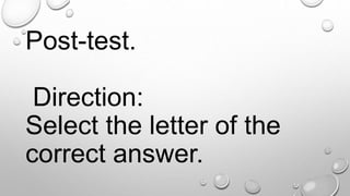 Post-test.
Direction:
Select the letter of the
correct answer.
 