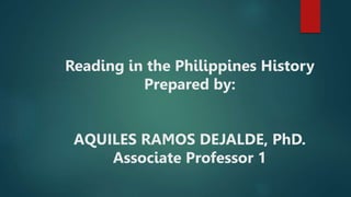 Reading in the Philippines History
Prepared by:
AQUILES RAMOS DEJALDE, PhD.
Associate Professor 1
 