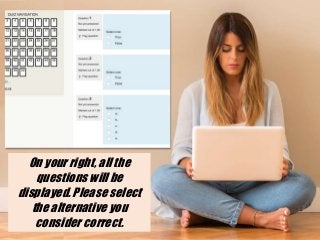 On your right, all the
questions will be
displayed. Please select
the alternative you
consider correct.
 