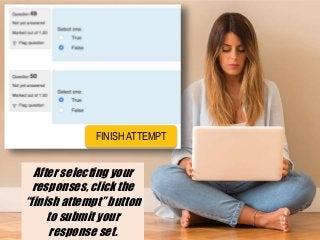 After selecting your
responses, click the
“finish attempt” button
to submit your
response set.
FINISH ATTEMPT
 