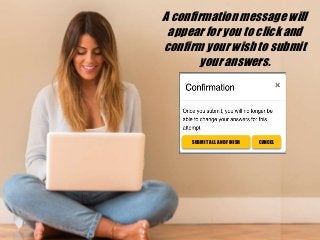 A confirmation message will
appear for you to click and
confirm your wish to submit
your answers.
SUBMIT ALL AND FINISH CANCEL
 