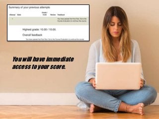You will have immediate
access to your score.
 