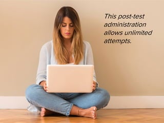 This post-test
administration
allows unlimited
attempts.
 