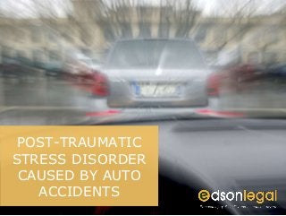 POST-TRAUMATIC
STRESS DISORDER
CAUSED BY AUTO
ACCIDENTS
 