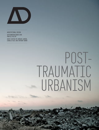 1ARCHITECTURAL DESIGN
SEPTEMBER/OCTOBER 2010
PROFILE NO 207
GUEST-EDITED BY ADRIAN LAHOUD,
CHARLES RICE AND ANTHONY BURKE
POST-
TRAUMATIC
URBANISM
 