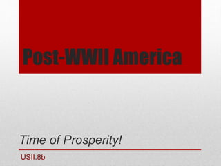 Post-WWII America
Time of Prosperity!
USII.8b
 