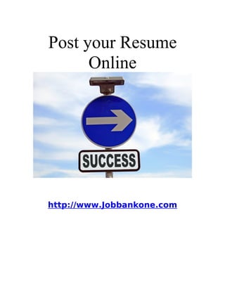 Post your Resume
      Online




http://www.Jobbankone.com
 