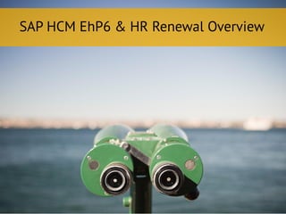 SAP HCM EhP6 & HR Renewal Overview
 