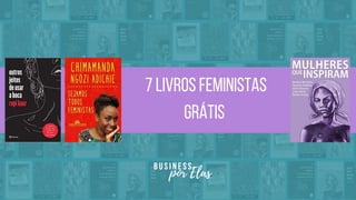 7 livros feministas
grátis
BUSI N ESS
por Elas
 
