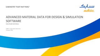 SABIC’s Specialties Business
October 2020
ADVANCED MATERIAL DATA FOR DESIGN & SIMULATION
SOFTWARE
HEALTHCARE MATERIALS
 