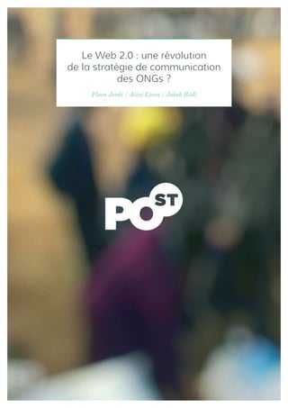 Le Web 2.0 : une révolution
de la stratégie de communication
            des ONGs ?
     Flora Jordi / Alizé Liesa / Jakob Rödl
 