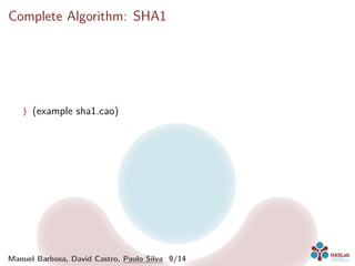Complete Algorithm: SHA1
〉 (example sha1.cao)
Manuel Barbosa, David Castro, Paulo Silva 9/14
 