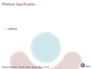 Platform Speciﬁcation
〉 (demo)
Manuel Barbosa, David Castro, Paulo Silva 11/14
 