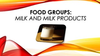 FOOD GROUPS:
MILK AND MILK PRODUCTS
 