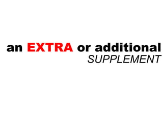 an EXTRA or additional
           SUPPLEMENT
 