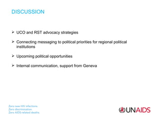 DISCUSSION

 UCO and RST advocacy strategies
 Connecting messaging to political priorities for regional political
institutions
 Upcoming political opportunities
 Internal communication, support from Geneva

 