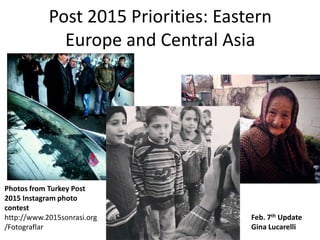Post 2015 Priorities: Eastern
              Europe and Central Asia




Photos from Turkey Post
2015 Instagram photo
contest
http://www.2015sonrasi.org            Feb. 7th Update
/Fotograflar                          Gina Lucarelli
 