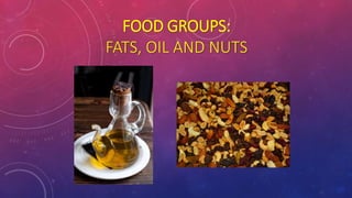 FOOD GROUPS:
FATS, OIL AND NUTS
 