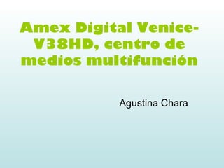 Amex Digital Venice-
V38HD, centro de
medios multifunción
Agustina Chara
 
