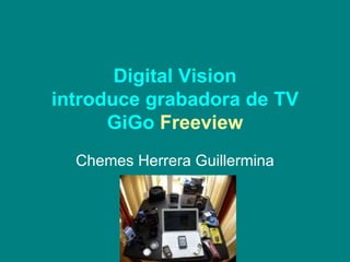 Digital  Vision  introduce grabadora de TV  GiGo   Freeview Chemes Herrera Guillermina 
