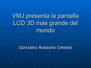 VMJ presenta la pantalla LCD 3D más grande del mundo Gonzalez Rossana Celeste 