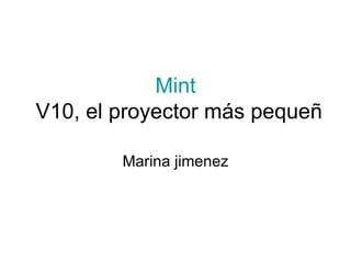 Mint  V10, el proyector más pequeño y rendidor del mundo   Marina jimenez 