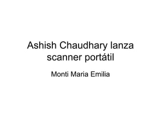 Ashish Chaudhary lanza scanner portátil Monti Maria Emilia 