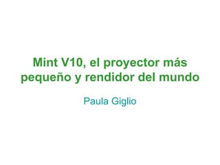 Mint V10, el proyector más pequeño y rendidor del mundo Paula Giglio 