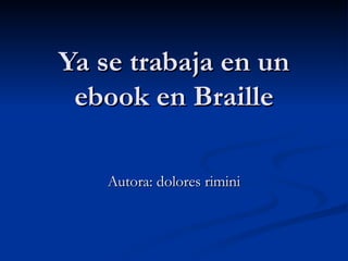 Ya se trabaja en un ebook en Braille Autora: dolores rimini 