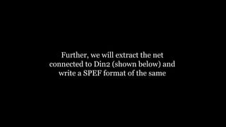 Further, we will extract the net
connected to Din2 (shown below) and
write a SPEF format of the same
 