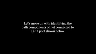 Let's move on with identifying the
path components of net connected to
Din2 port shown below
 